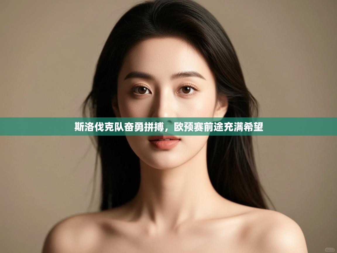 斯洛伐克队奋勇拼搏，欧预赛前途充满希望