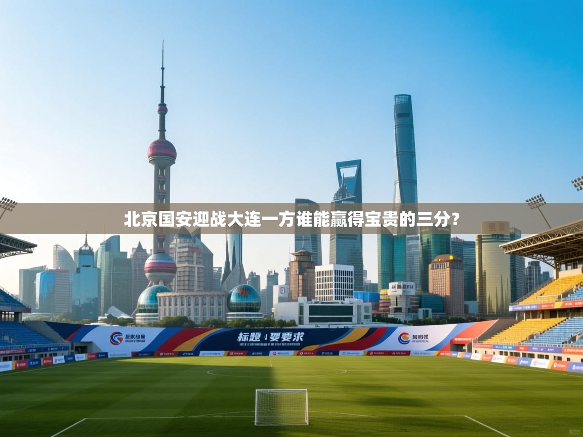 北京国安迎战大连一方谁能赢得宝贵的三分?