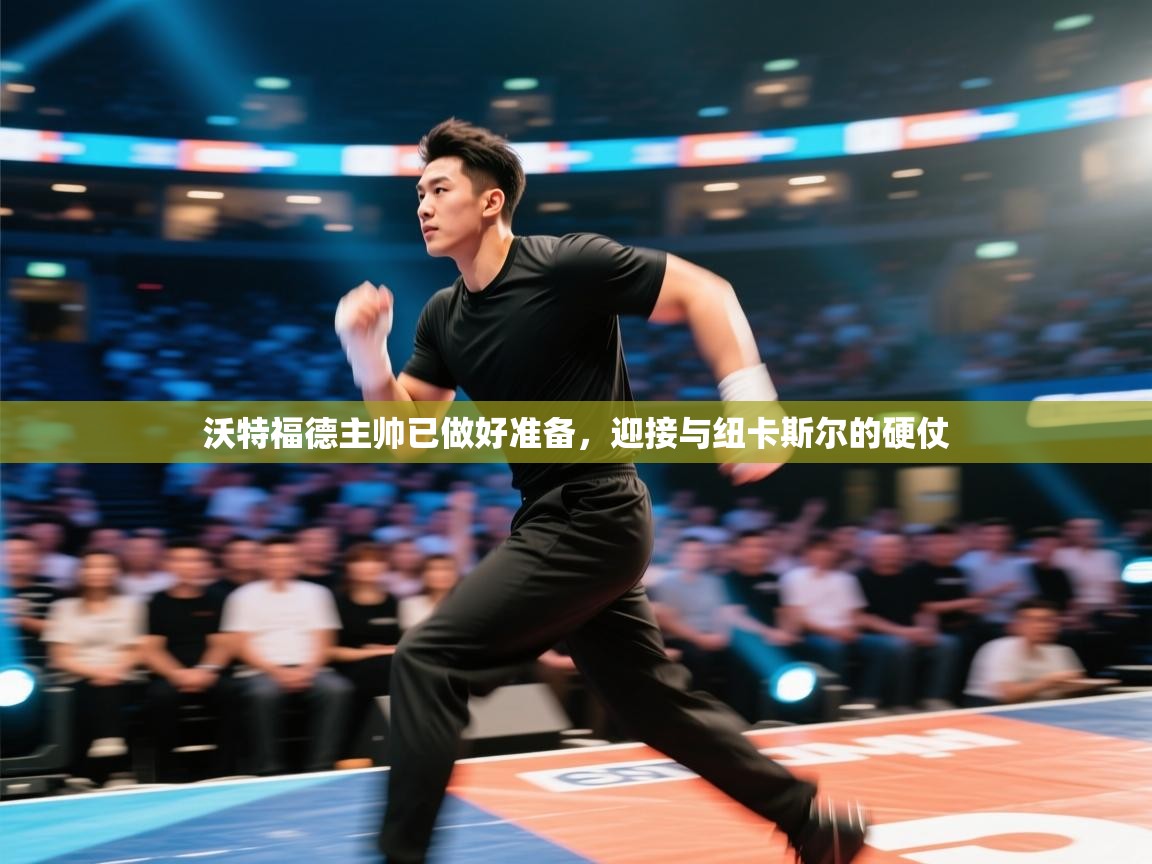 沃特福德主帅已做好准备,迎接与纽卡斯尔的硬仗